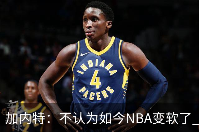 加内特：不认为如今NBA变软了 但假摔和造犯规已经到了疯狂程度