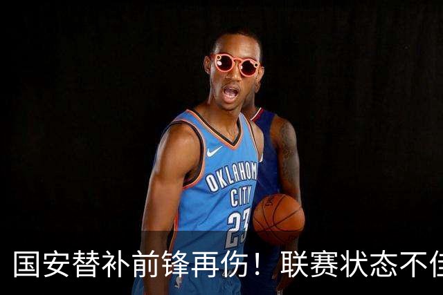 国安替补前锋再伤！联赛状态不佳却获蒙帅力挺，明年是走还是留？