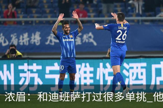 浓眉：和迪班萨打过很多单挑 他让我想起了年轻时的自己