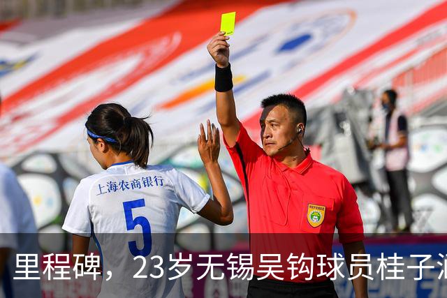 里程碑，23岁无锡吴钩球员桂子涵俱乐部赛事已出战100场