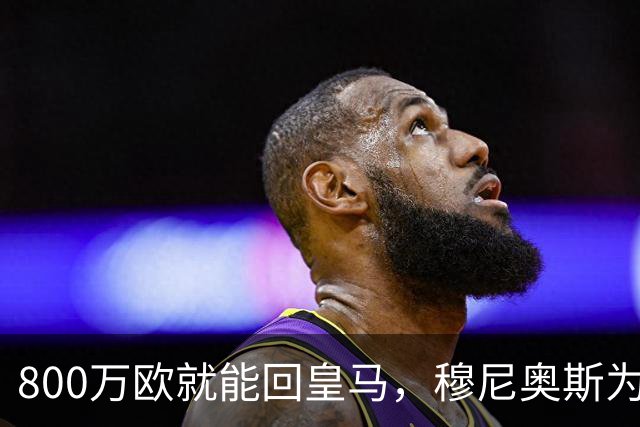 800万欧就能回皇马，穆尼奥斯为何偏选利物浦？